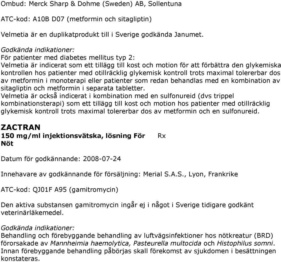 trots maximal tolererbar dos av metformin i monoterapi eller patienter som redan behandlas med en kombination av sitagliptin och metformin i separata tabletter.