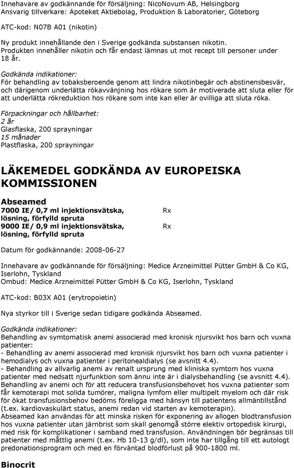 För behandling av tobaksberoende genom att lindra nikotinbegär och abstinensbesvär, och därigenom underlätta rökavvänjning hos rökare som är motiverade att sluta eller för att underlätta rökreduktion