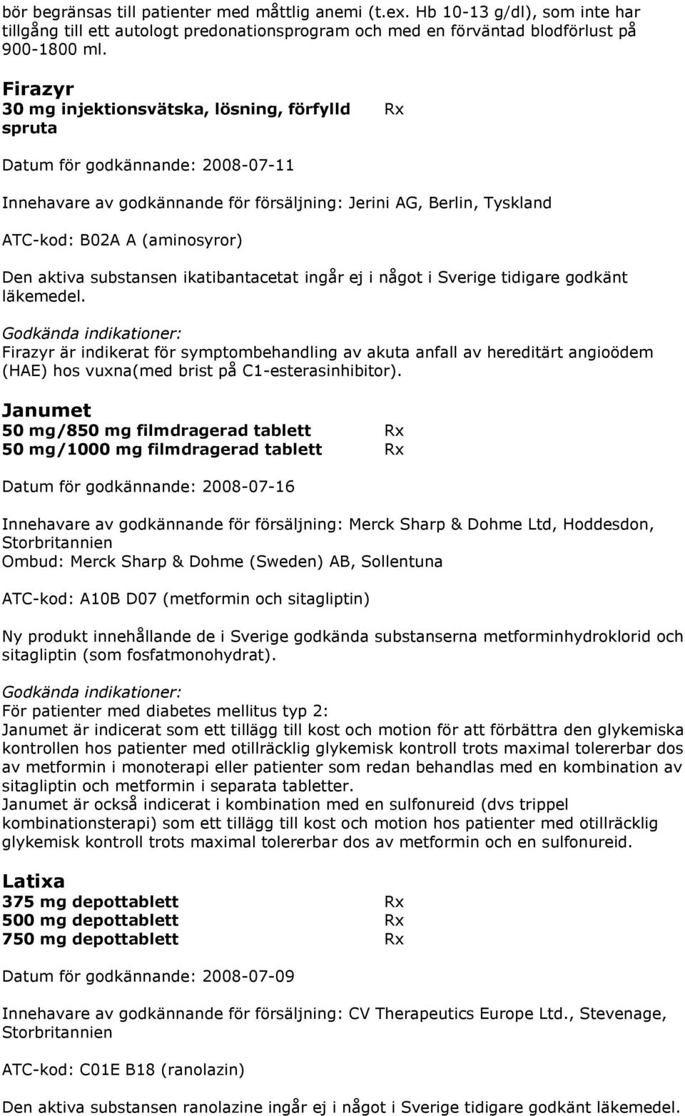 aktiva substansen ikatibantacetat ingår ej i något i Sverige tidigare godkänt läkemedel.