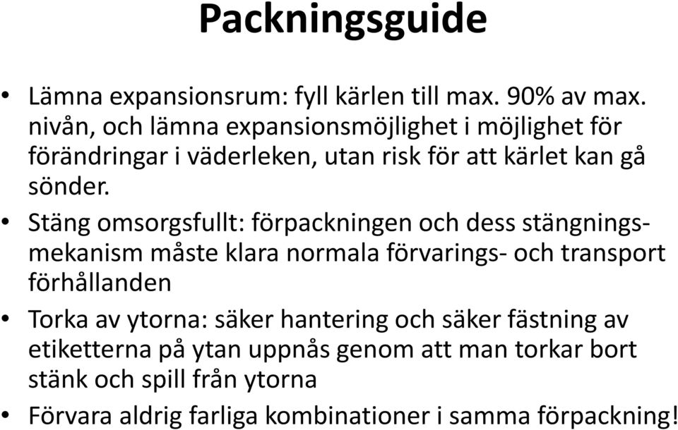 Stäng omsorgsfullt: förpackningen och dess stängningsmekanism måste klara normala förvarings- och transport förhållanden