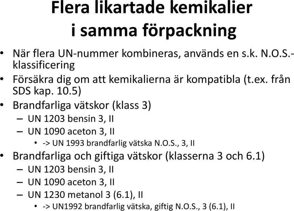 5) Brandfarliga vätskor (klass 3) UN 1203 bensin 3, II UN 1090 aceton 3, II -> UN 1993 brandfarlig vätska N.O.S.