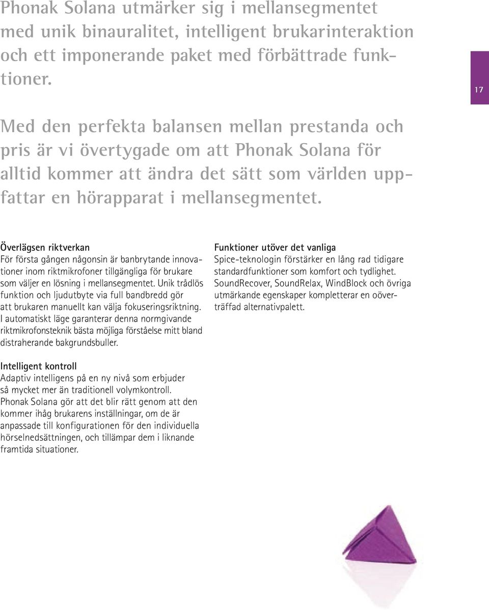 Överlägsen riktverkan För första gången någonsin är banbrytande innovationer inom riktmikrofoner tillgängliga för brukare som väljer en lösning i mellansegmentet.