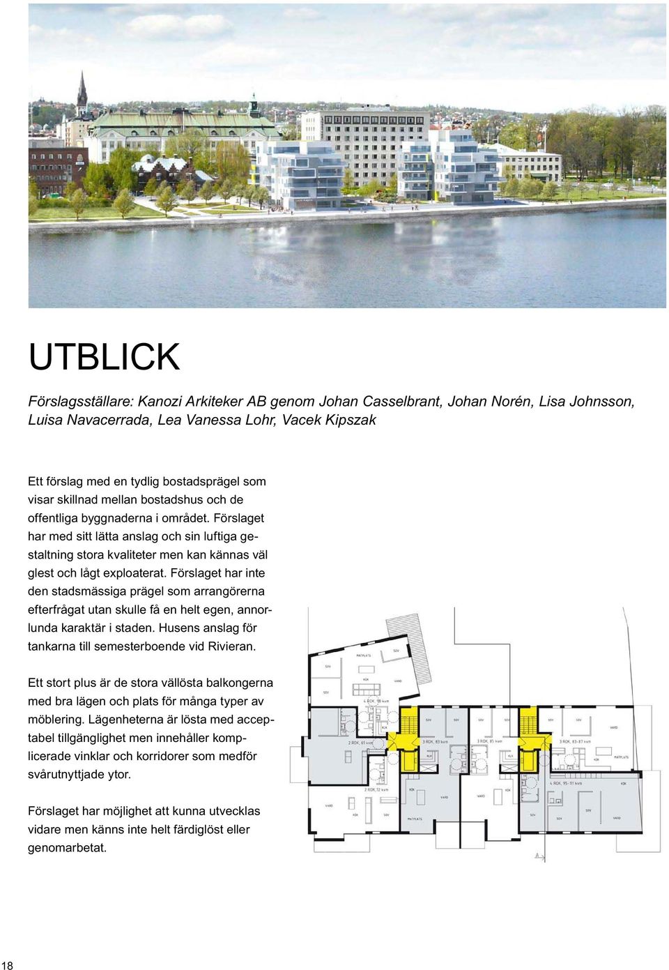 Förslaget har med sitt lätta anslag och sin luftiga gestaltning stora kvaliteter men kan kännas väl den stadsmässiga prägel som arrangörerna efterfrågat utan skulle få en helt egen, annorlunda