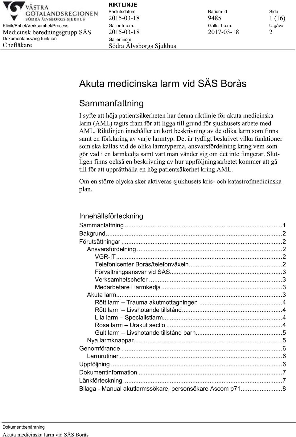 Det är tydligt beskrivet vilka funktioner som ska kallas vid de olika larmtyperna, ansvarsfördelning kring vem som gör vad i en larmkedja samt vart man vänder sig om det inte fungerar.