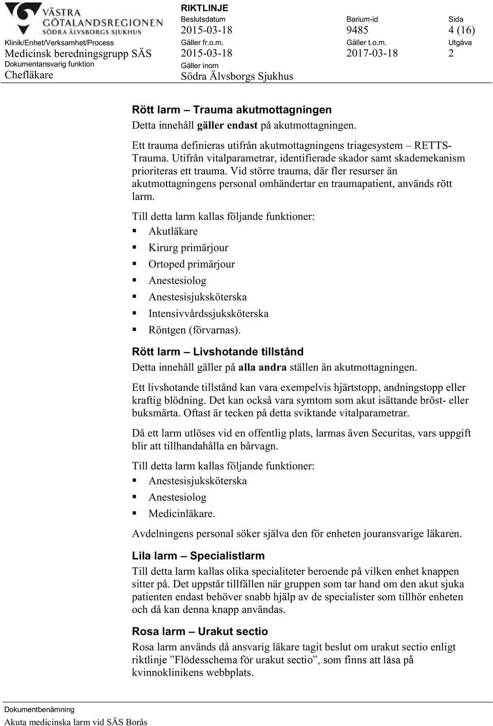 Vid större trauma, där fler resurser än akutmottagningens personal omhändertar en traumapatient, används rött larm.