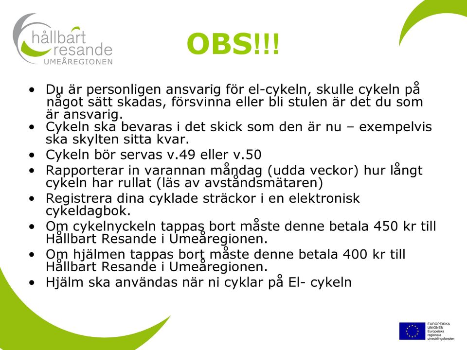 50 Rapporterar in varannan måndag (udda veckor) hur långt cykeln har rullat (läs av avståndsmätaren) Registrera dina cyklade sträckor i en elektronisk