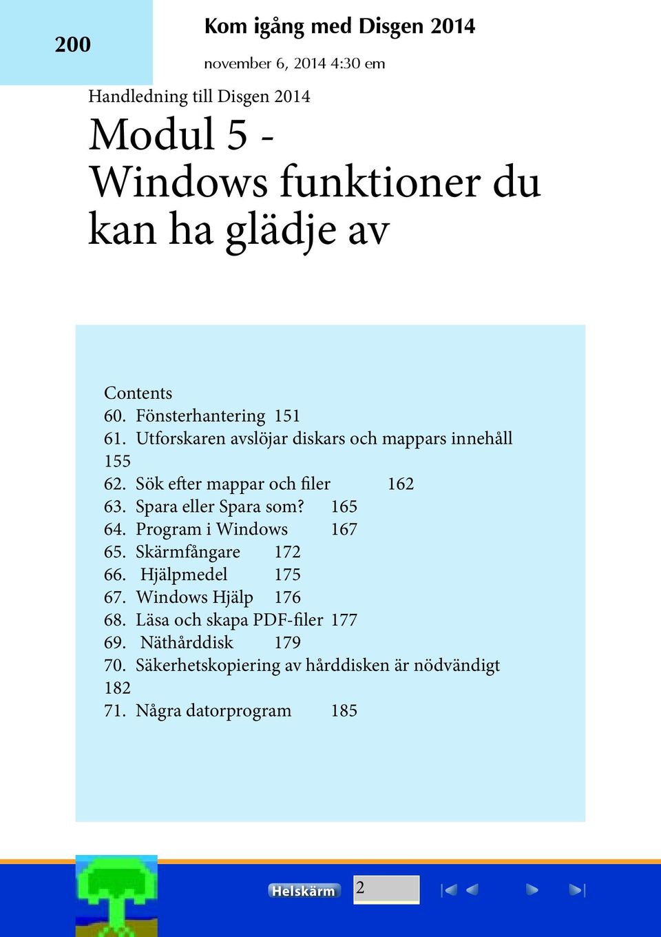 Sök efter mappar och filer 162 63. Spara eller Spara som? 165 64. Program i Windows 167 65. Skärmfångare 172 66.