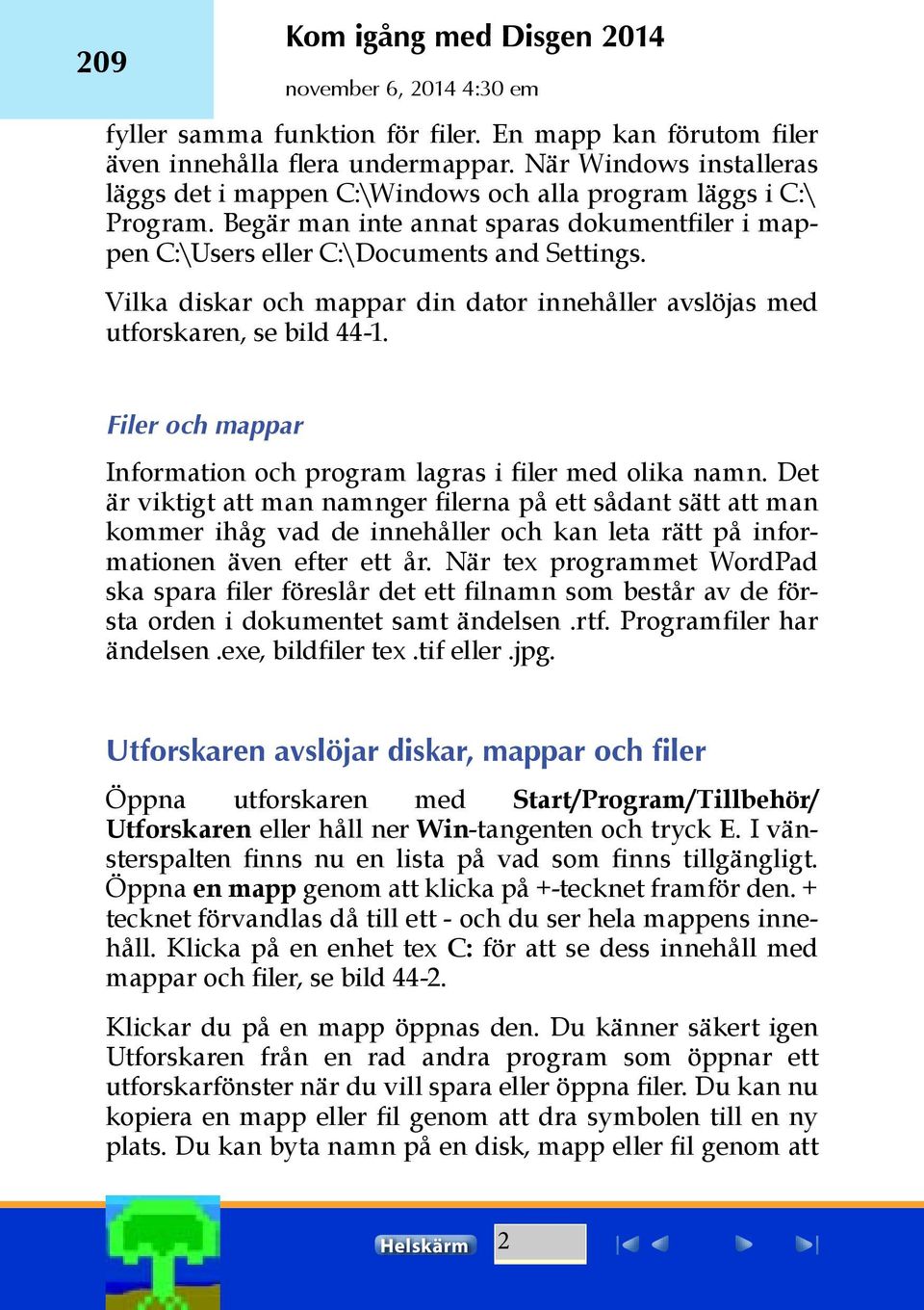 Filer och mappar Information och program lagras i filer med olika namn.