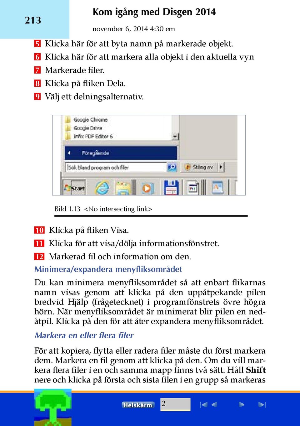 Minimera/expandera menyfliksområdet Du kan minimera menyfliksområdet så att enbart flikarnas namn visas genom att klicka på den uppåtpekande pilen bredvid Hjälp (frågetecknet) i programfönstrets övre