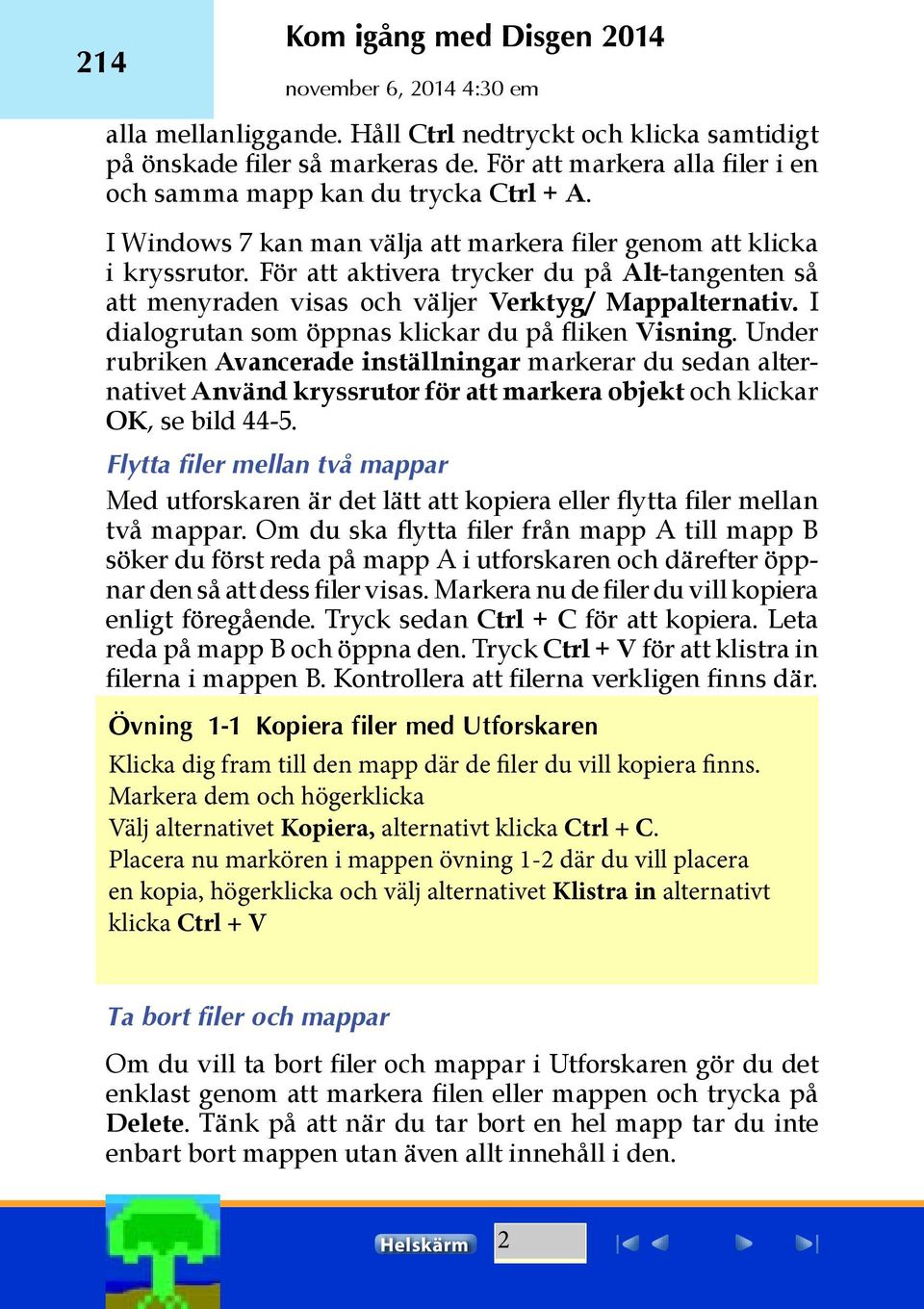 I dialogrutan som öppnas klickar du på fliken Visning. Under rubriken Avancerade inställningar markerar du sedan alternativet Använd kryssrutor för att markera objekt och klickar OK, se bild 44-5.