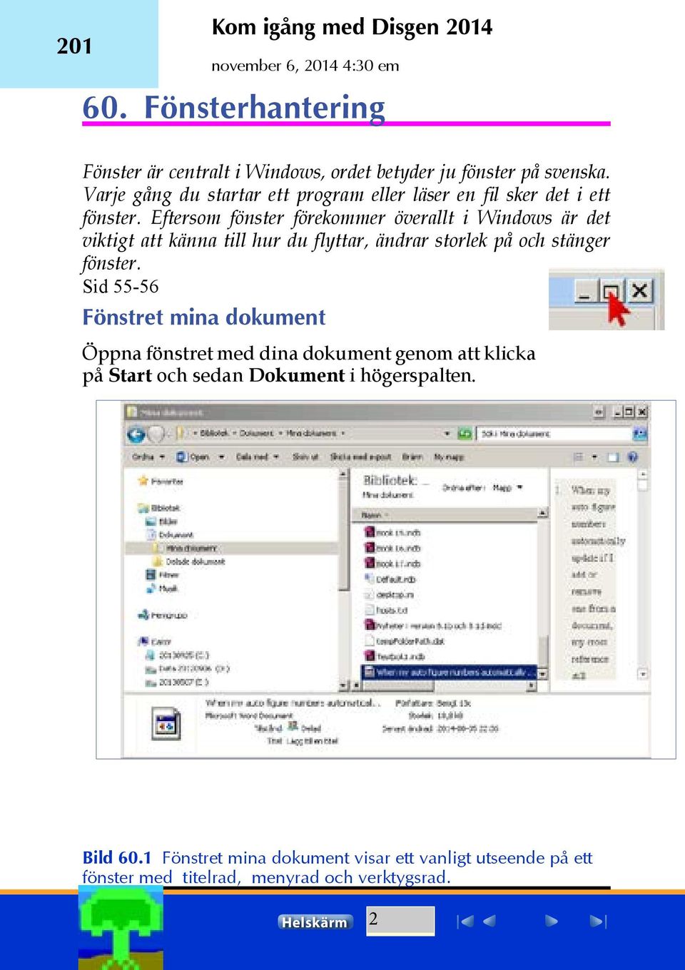 Eftersom fönster förekommer överallt i Windows är det viktigt att känna till hur du flyttar, ändrar storlek på och stänger fönster.