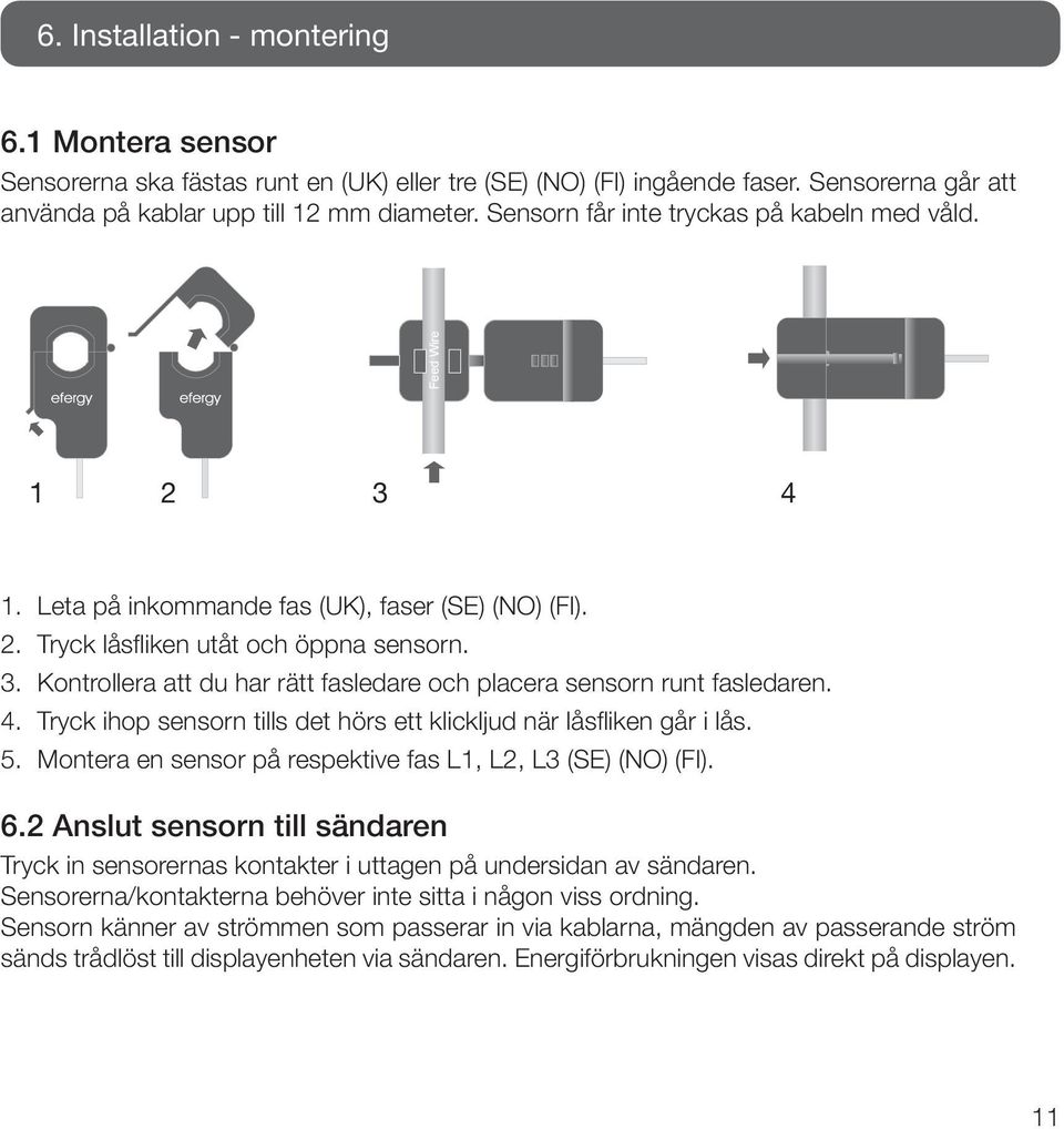 4. Tryck ihop sensorn tills det hörs ett klickljud när låsfliken går i lås. 5. Montera en sensor på respektive fas L1, L2, L3 (SE) (NO) (FI). 6.