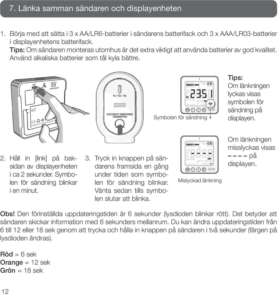 Symbolen för sändning Tips: Om länkningen lyckas visas symbolen för sändning på displayen. 2. Håll in [link] på baksidan av display enheten i ca 2 sekunder. Symbolen för sändning blinkar i en minut.