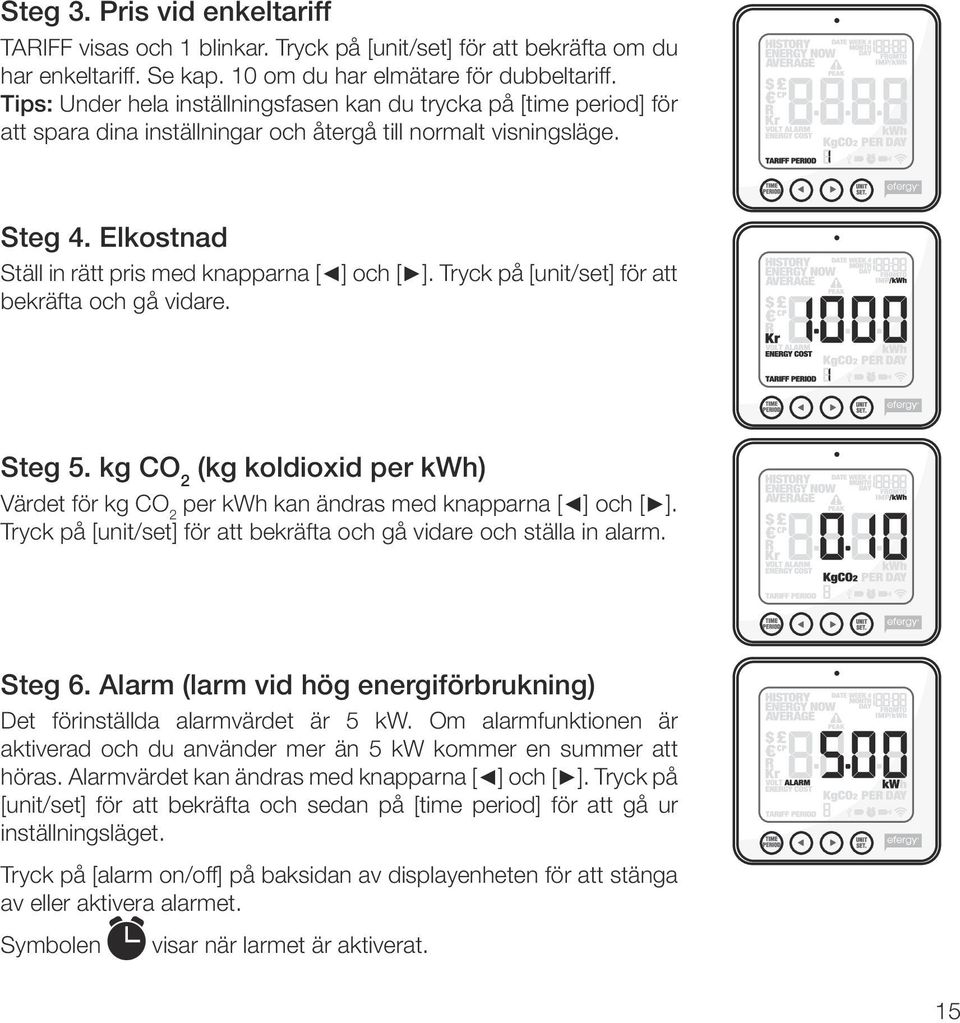 Tryck på [unit/set] för att bekräfta och gå vidare. Steg 5. kg CO 2 (kg koldioxid per kwh) Värdet för kg CO 2 per kwh kan ändras med knapparna [ ] och [ ].