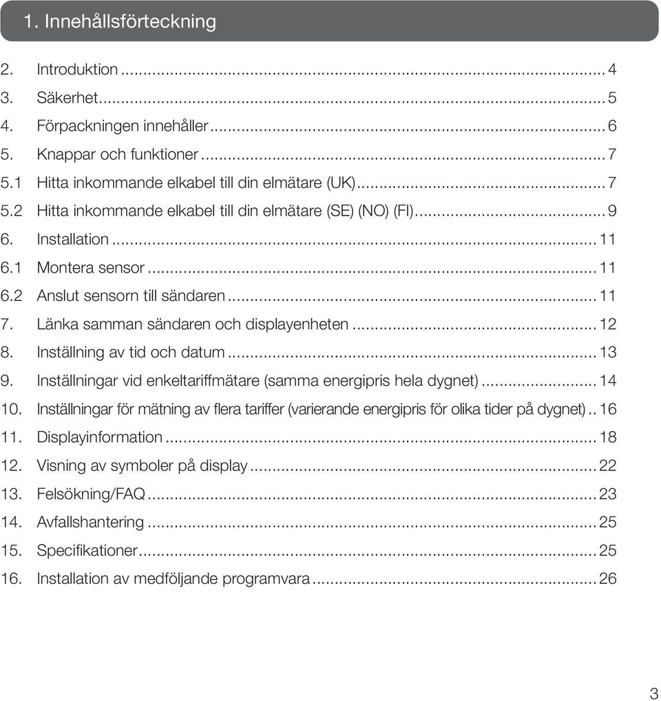 Inställningar vid enkeltariffmätare (samma energipris hela dygnet)... 14 10. Inställningar för mätning av flera tariffer (varierande energipris för olika tider på dygnet)... 16 11. Displayinformation.