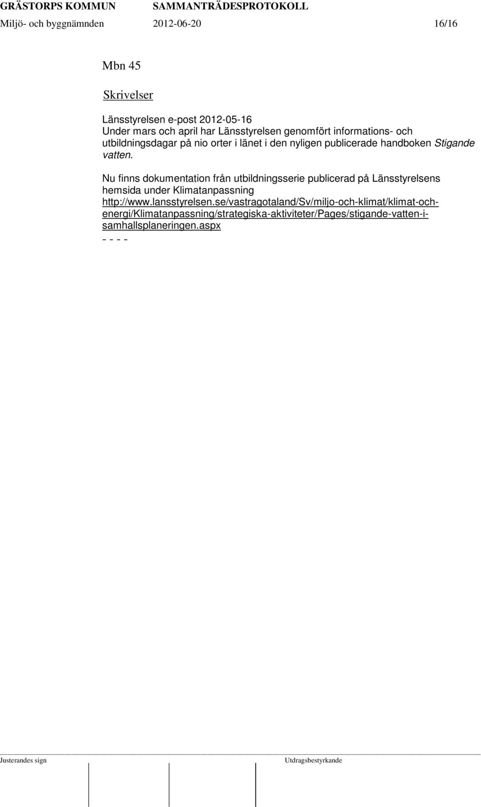 Nu finns dokumentation från utbildningsserie publicerad på Länsstyrelsens hemsida under Klimatanpassning http://www.lansstyrelsen.