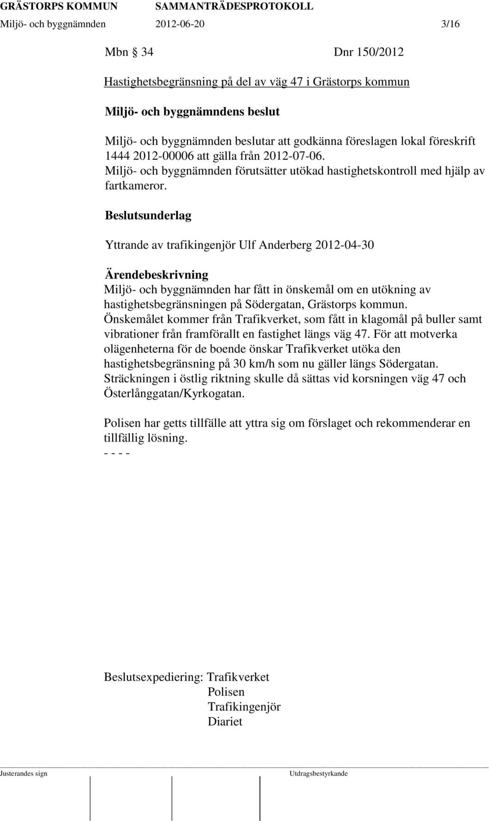 Beslutsunderlag Yttrande av trafikingenjör Ulf Anderberg 2012-04-30 Ärendebeskrivning Miljö- och byggnämnden har fått in önskemål om en utökning av hastighetsbegränsningen på Södergatan, Grästorps