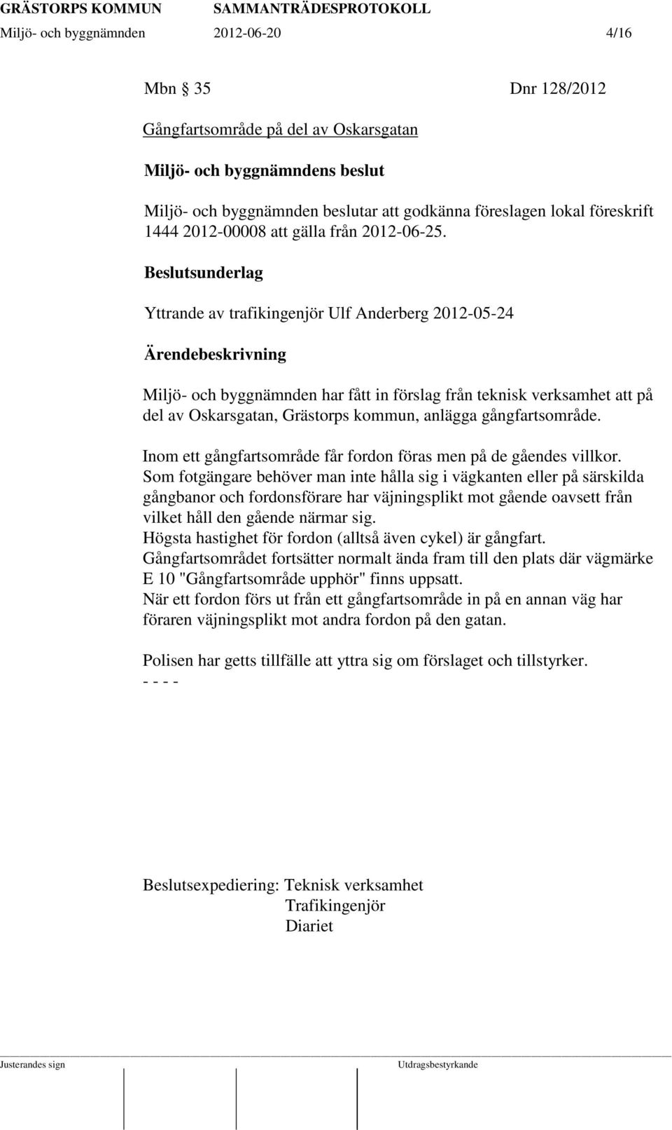 Beslutsunderlag Yttrande av trafikingenjör Ulf Anderberg 2012-05-24 Ärendebeskrivning Miljö- och byggnämnden har fått in förslag från teknisk verksamhet att på del av Oskarsgatan, Grästorps kommun,