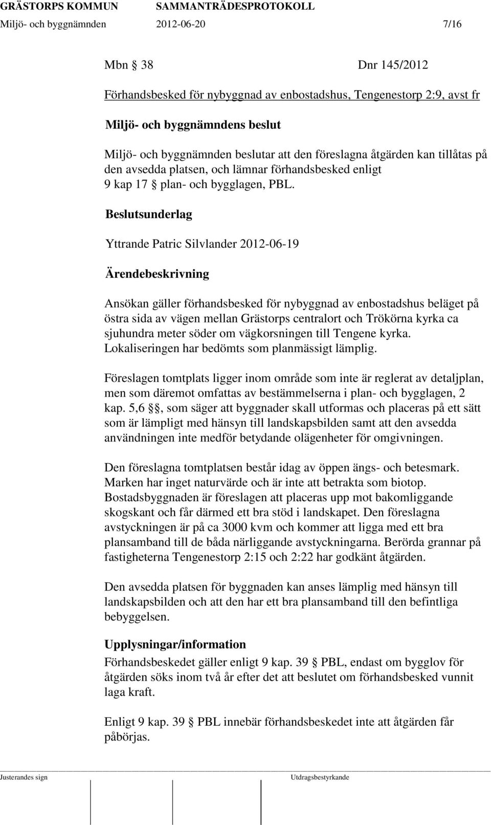 Beslutsunderlag Yttrande Patric Silvlander 2012-06-19 Ärendebeskrivning Ansökan gäller förhandsbesked för nybyggnad av enbostadshus beläget på östra sida av vägen mellan Grästorps centralort och