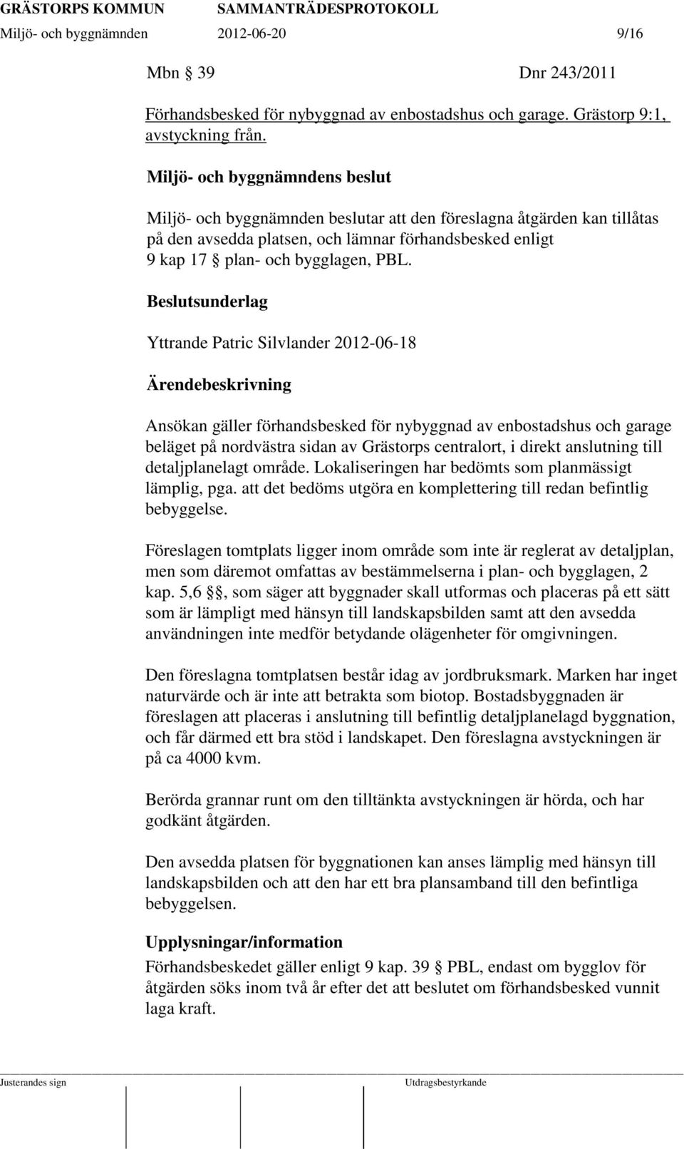 Beslutsunderlag Yttrande Patric Silvlander 2012-06-18 Ärendebeskrivning Ansökan gäller förhandsbesked för nybyggnad av enbostadshus och garage beläget på nordvästra sidan av Grästorps centralort, i