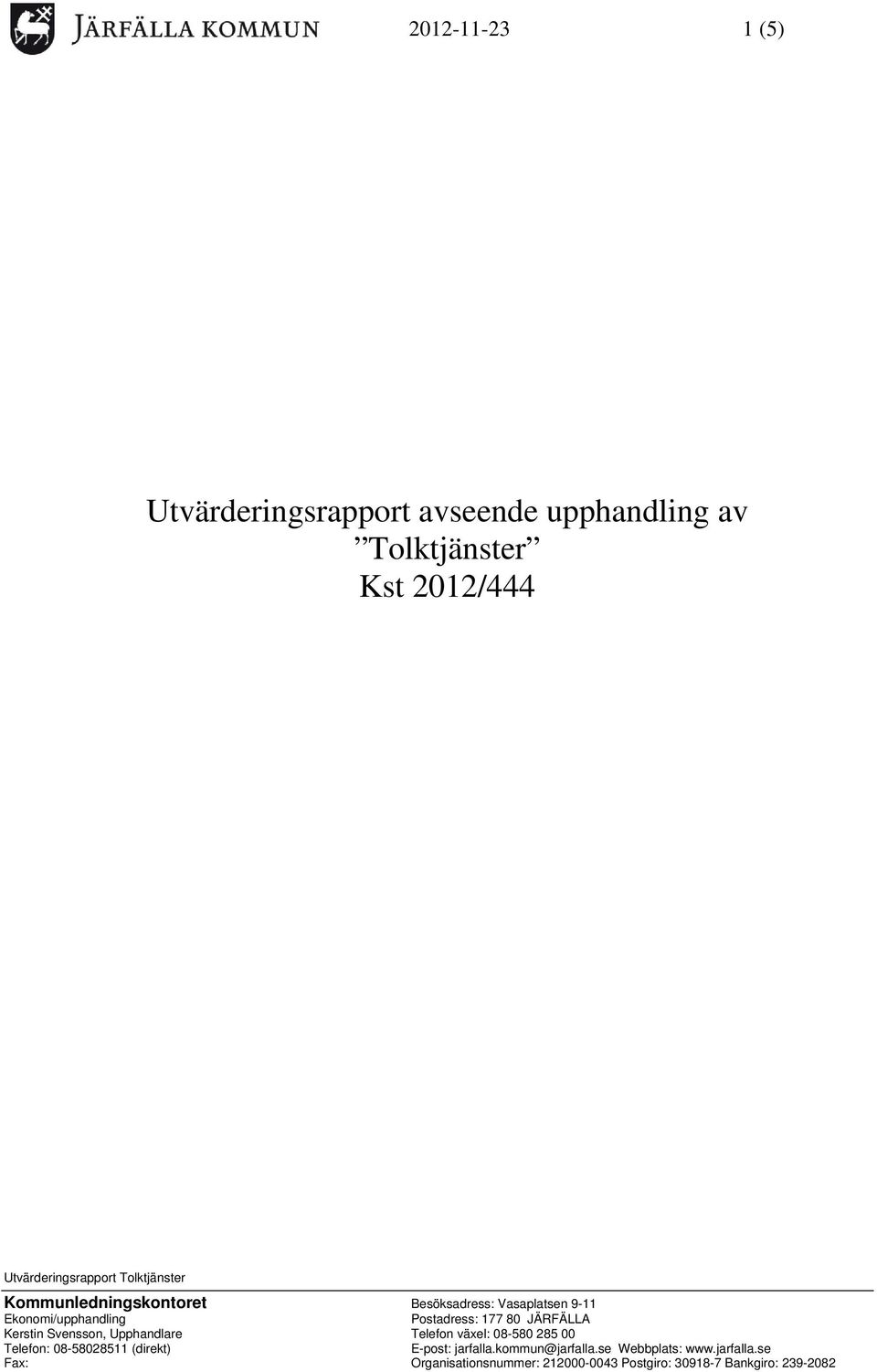 JÄRFÄLLA Kerstin Svensson, Upphandlare Telefon växel: 08-580 285 00 Telefon: 08-58028511 (direkt) E-post: