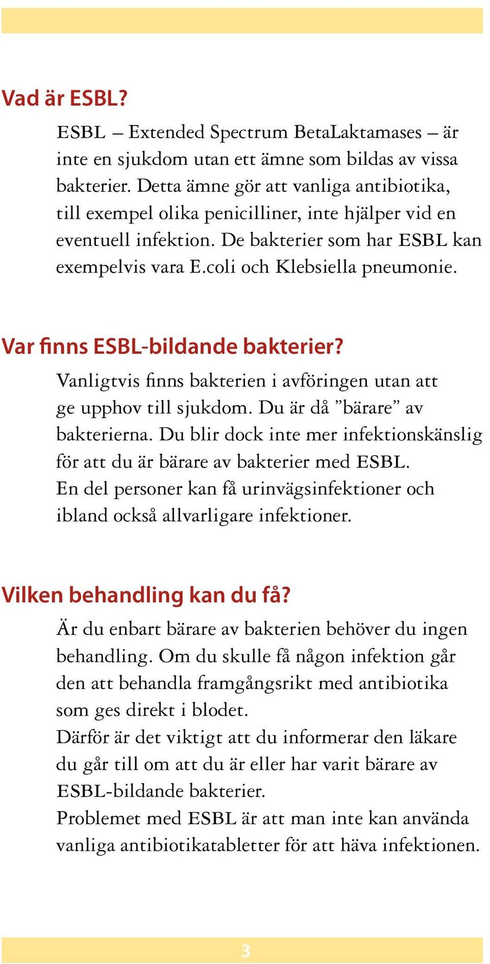 Var finns ESBL-bildande bakterier? Vanligtvis finns bakterien i avföringen utan att ge upphov till sjukdom. Du är då bärare av bakterierna.