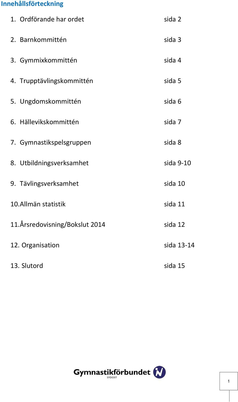 Gymnastikspelsgruppen sida 8 8. Utbildningsverksamhet sida 9 10 9. Tävlingsverksamhet sida 10 10.