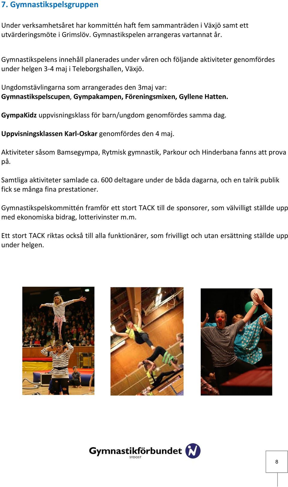 Ungdomstävlingarna som arrangerades den 3maj var: Gymnastikspelscupen, Gympakampen, Föreningsmixen, Gyllene Hatten. GympaKidz uppvisningsklass för barn/ungdom genomfördes samma dag.