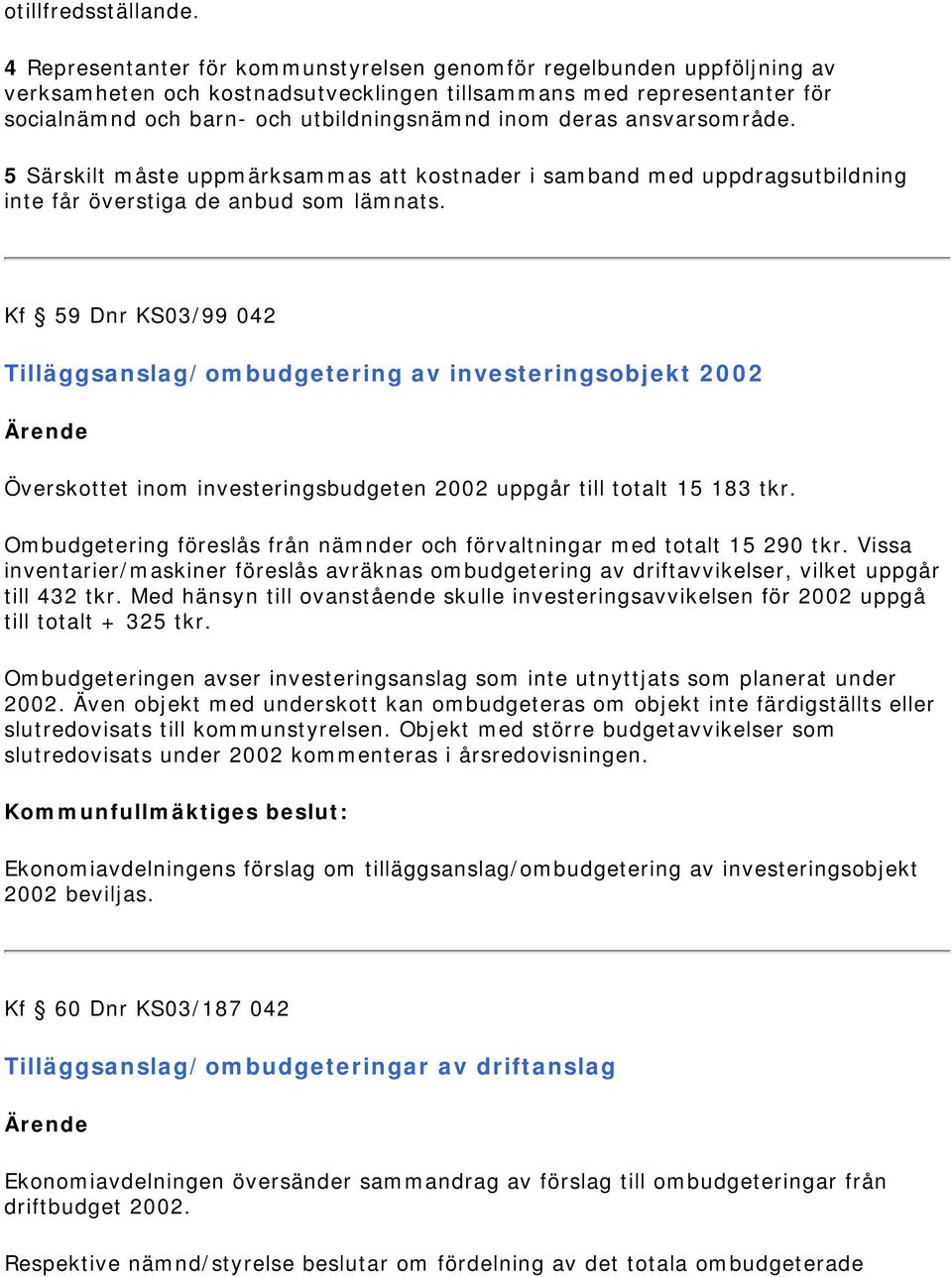 ansvarsområde. 5 Särskilt måste uppmärksammas att kostnader i samband med uppdragsutbildning inte får överstiga de anbud som lämnats.