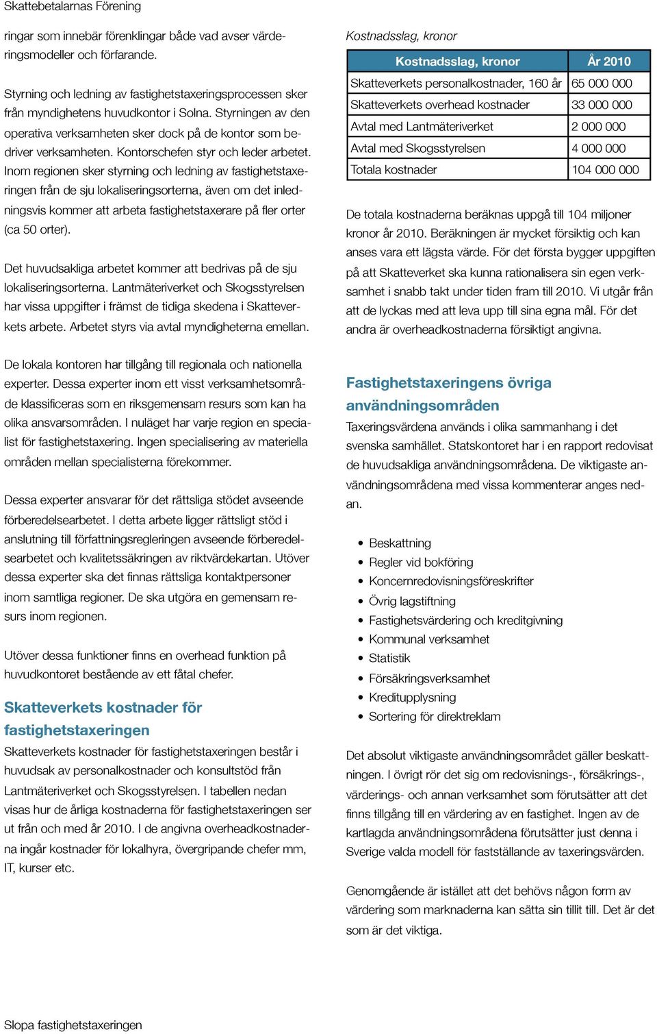 Inom regionen sker styrning och ledning av fastighetstaxeringen från de sju lokaliseringsorterna, även om det inledningsvis kommer att arbeta fastighetstaxerare på fler orter (ca 50 orter).