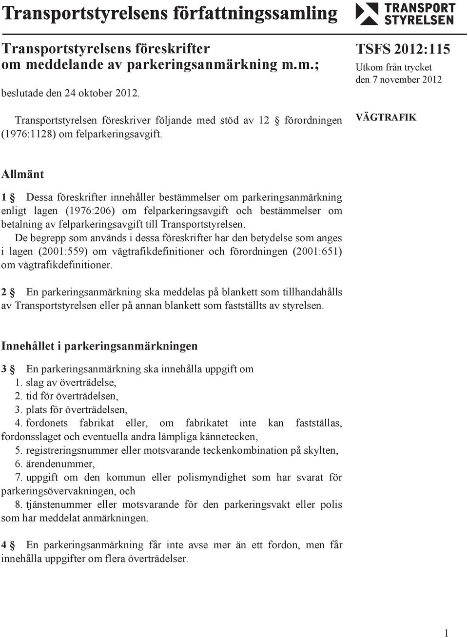 TSFS 2012:115 Utkom från trycket den 7 november 2012 VÄGTRAFIK Allmänt 1 Dessa föreskrifter innehåller bestämmelser om parkeringsanmärkning enligt lagen (1976:206) om felparkeringsavgift och