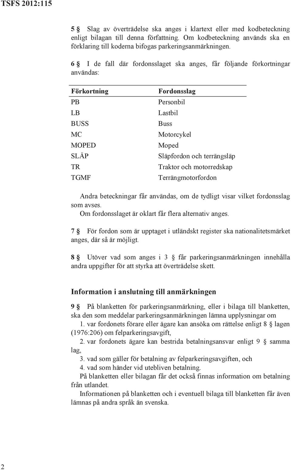 terrängsläp Traktor och motorredskap Terrängmotorfordon Andra beteckningar får användas, om de tydligt visar vilket fordonsslag som avses. Om fordonsslaget är oklart får flera alternativ anges.