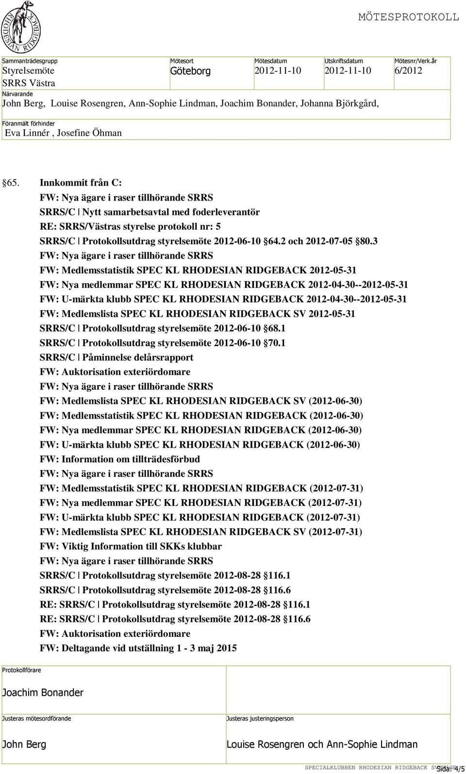 3 FW: Medlemsstatistik SPEC KL RHODESIAN RIDGEBACK 2012-05-31 FW: Nya medlemmar SPEC KL RHODESIAN RIDGEBACK 2012-04-30--2012-05-31 FW: U-märkta klubb SPEC KL RHODESIAN RIDGEBACK