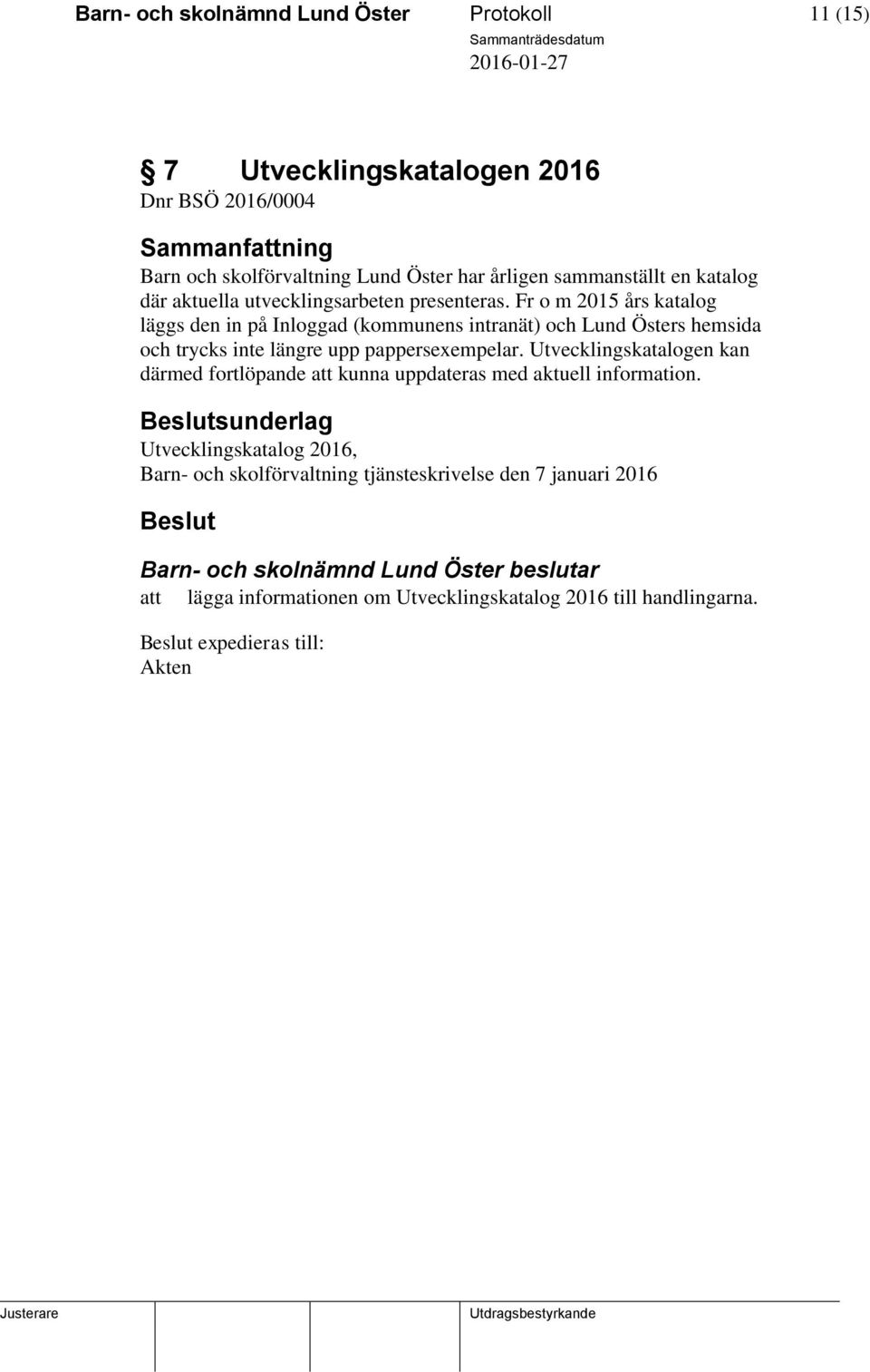 Fr o m 2015 års katalog läggs den in på Inloggad (kommunens intranät) och Lund Östers hemsida och trycks inte längre upp pappersexempelar.