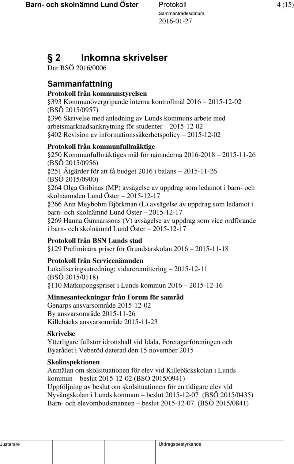 Kommunfullmäktiges mål för nämnderna 2016-2018 2015-11-26 (BSÖ 2015/0956) 251 Åtgärder för att få budget 2016 i balans 2015-11-26 (BSÖ 2015/0900) 264 Olga Gribinas (MP) avsägelse av uppdrag som