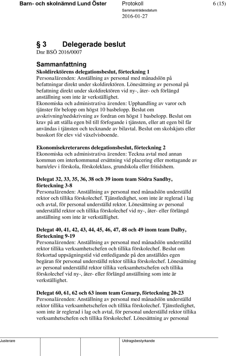 Ekonomiska och administrativa ärenden: Upphandling av varor och tjänster för belopp om högst 10 basbelopp. om avskrivning/nedskrivning av fordran om högst 1 basbelopp.