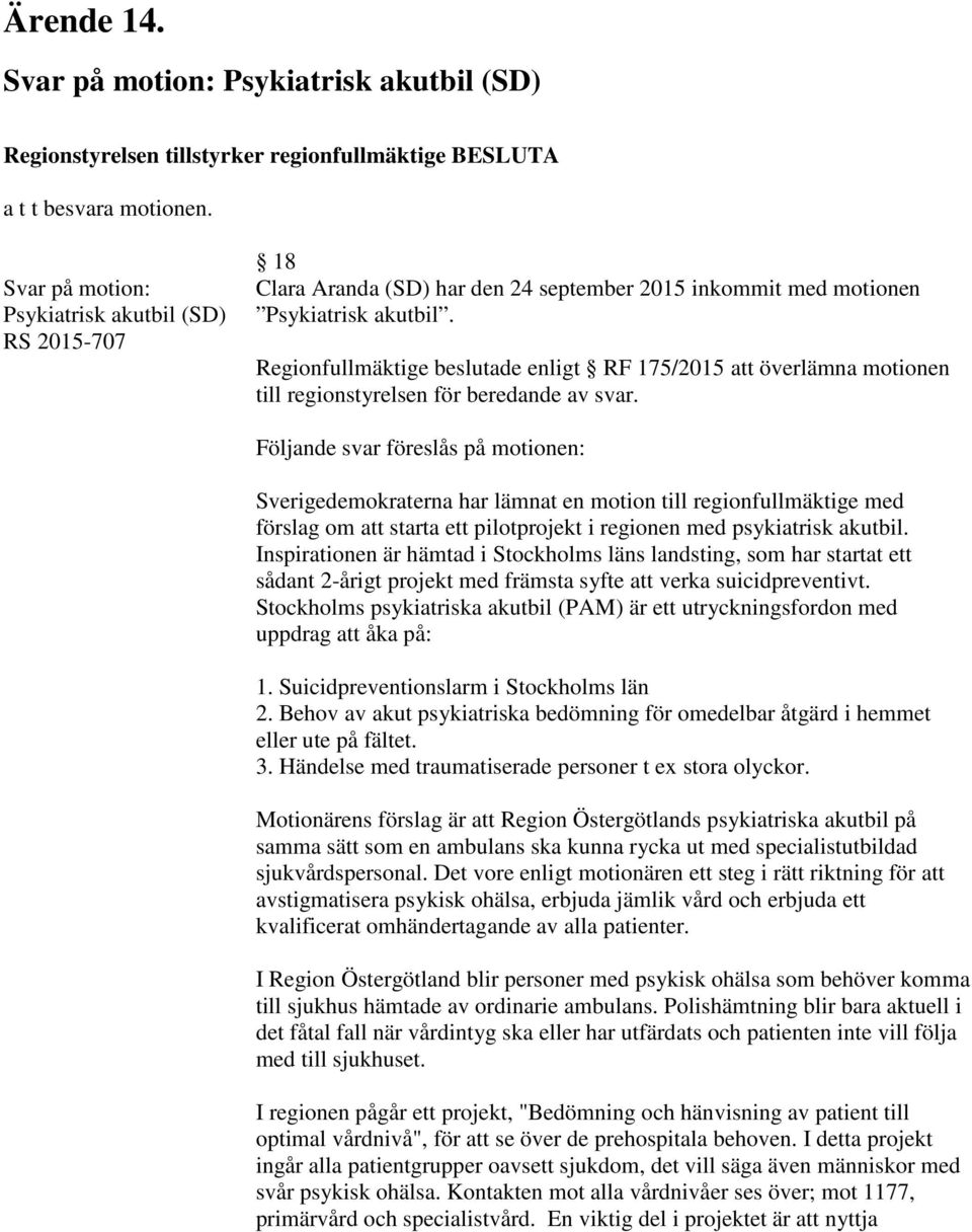 Regionfullmäktige beslutade enligt RF 175/2015 att överlämna motionen till regionstyrelsen för beredande av svar.