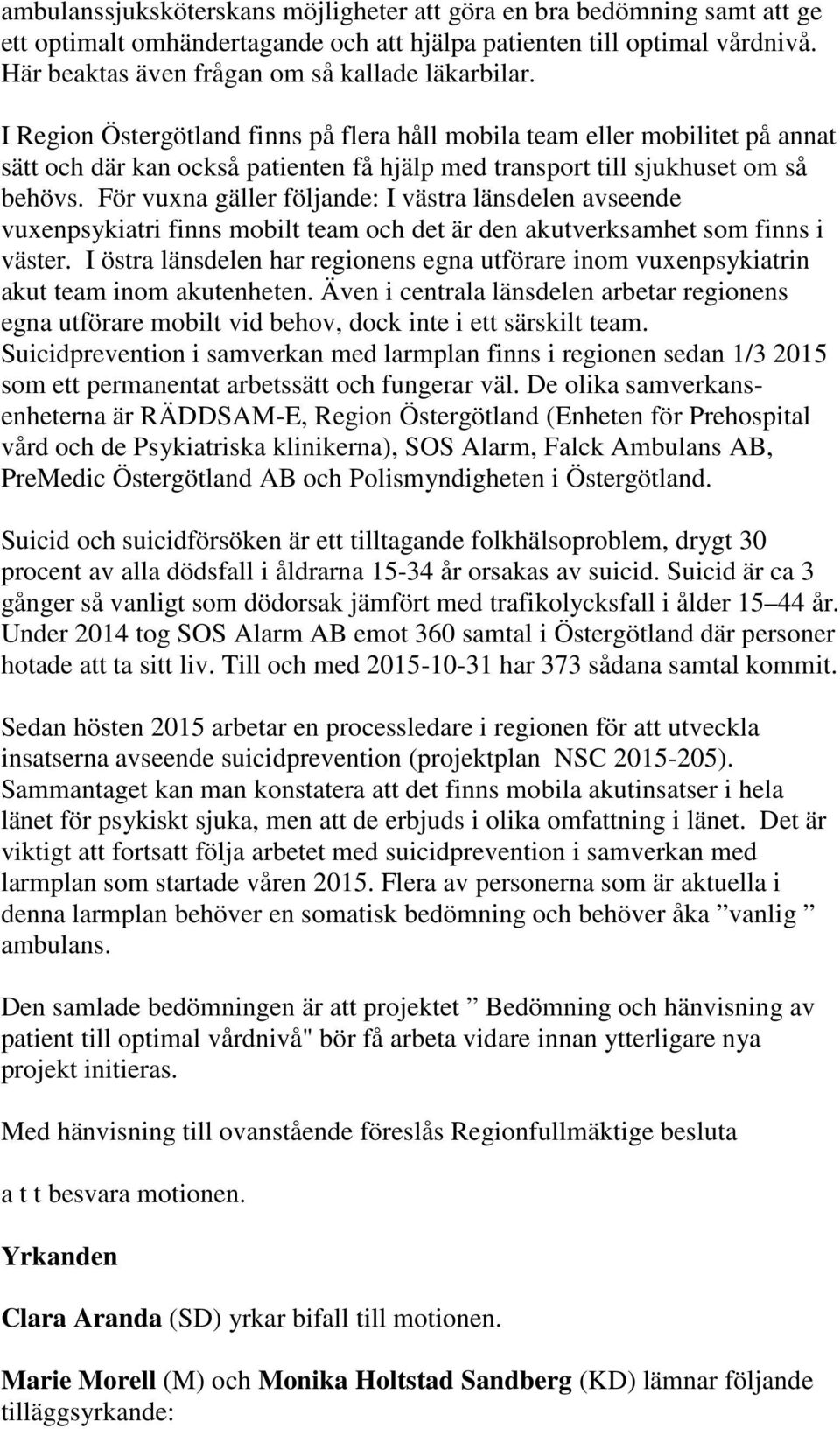 För vuxna gäller följande: I västra länsdelen avseende vuxenpsykiatri finns mobilt team och det är den akutverksamhet som finns i väster.