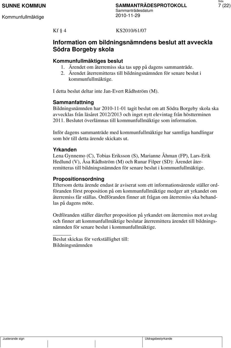 Sammanfattning Bildningsnämnden har 2010-11-01 tagit beslut om att Södra Borgeby skola ska avvecklas från läsåret 2012/2013 och inget nytt elevintag från höstterminen 2011.