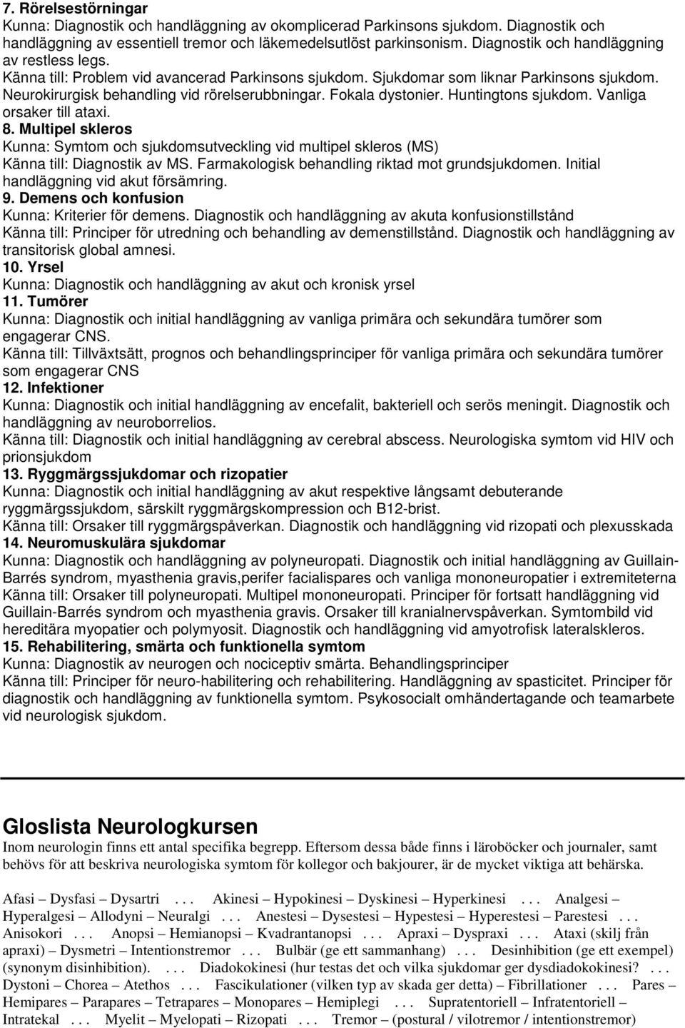 Fokala dystonier. Huntingtons sjukdom. Vanliga orsaker till ataxi. 8. Multipel skleros Kunna: Symtom och sjukdomsutveckling vid multipel skleros (MS) Känna till: Diagnostik av MS.