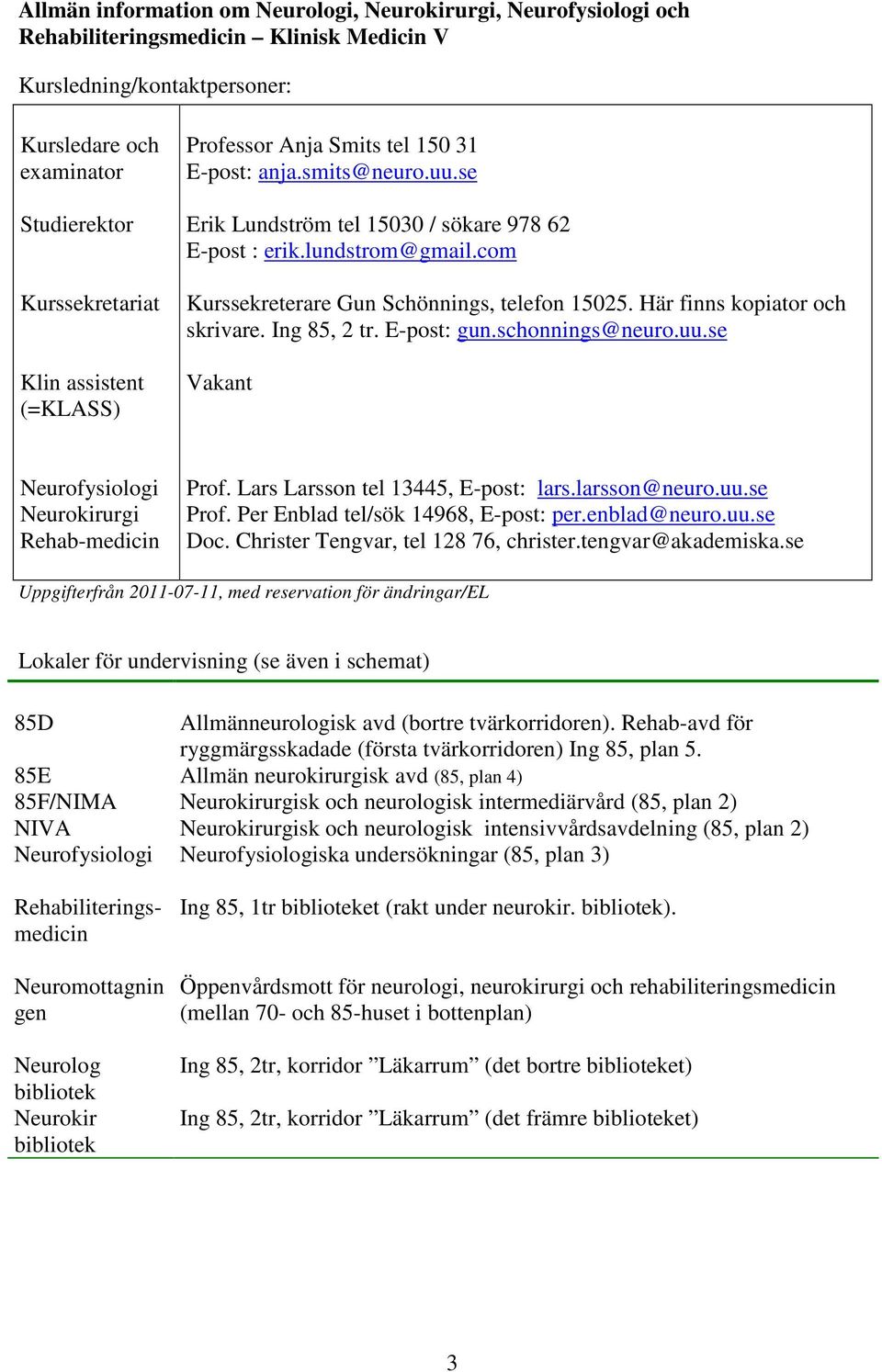 com Kurssekreterare Gun Schönnings, telefon 15025. Här finns kopiator och skrivare. Ing 85, 2 tr. E-post: gun.schonnings@neuro.uu.se Vakant Neurofysiologi Neurokirurgi Rehab-medicin Prof.