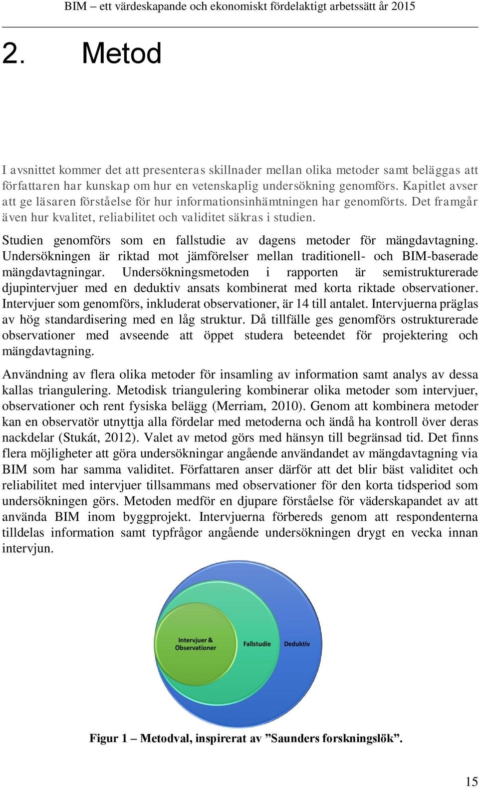 Studien genomförs som en fallstudie av dagens metoder för mängdavtagning. Undersökningen är riktad mot jämförelser mellan traditionell- och BIM-baserade mängdavtagningar.