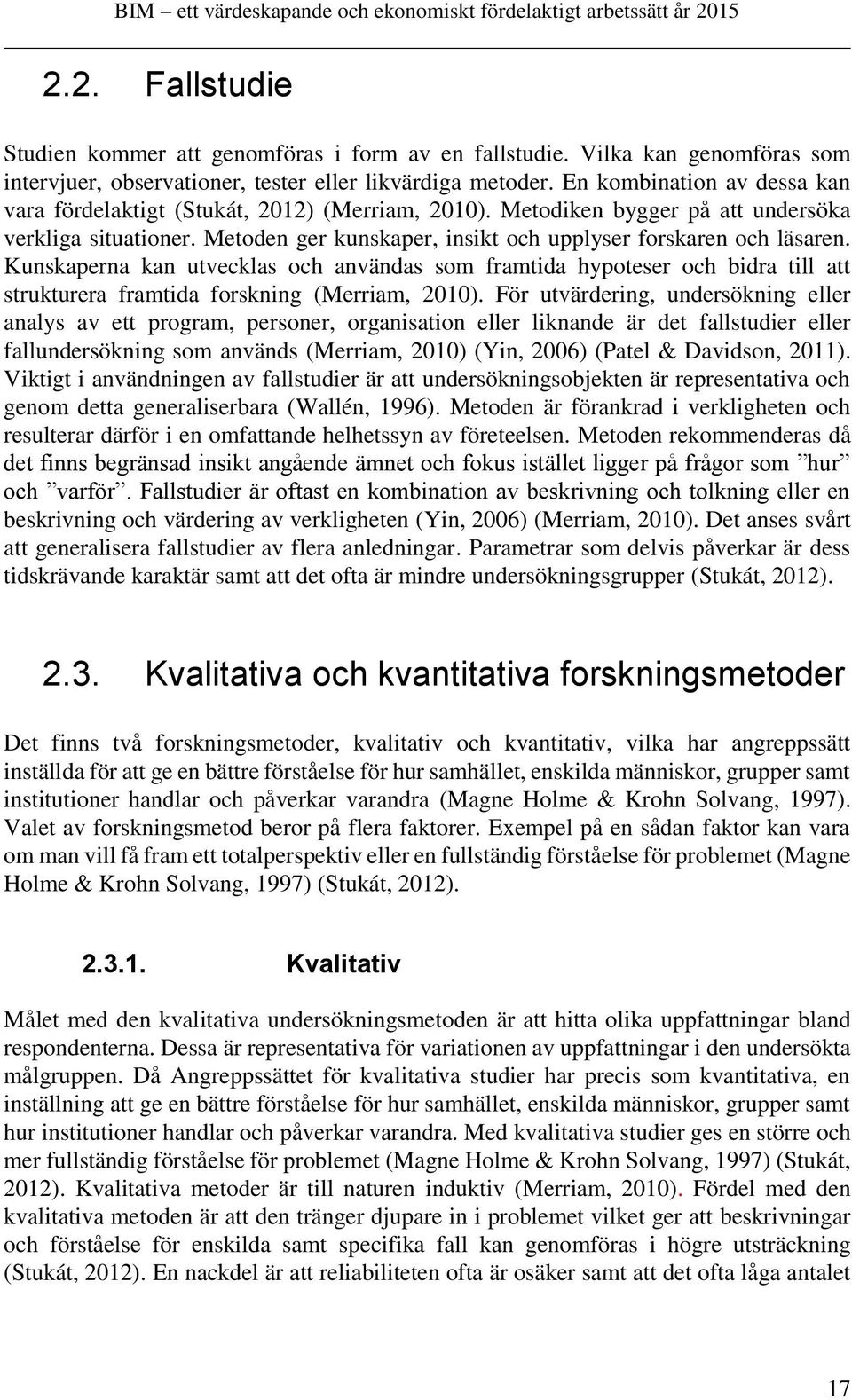 Kunskaperna kan utvecklas och användas som framtida hypoteser och bidra till att strukturera framtida forskning (Merriam, 2010).