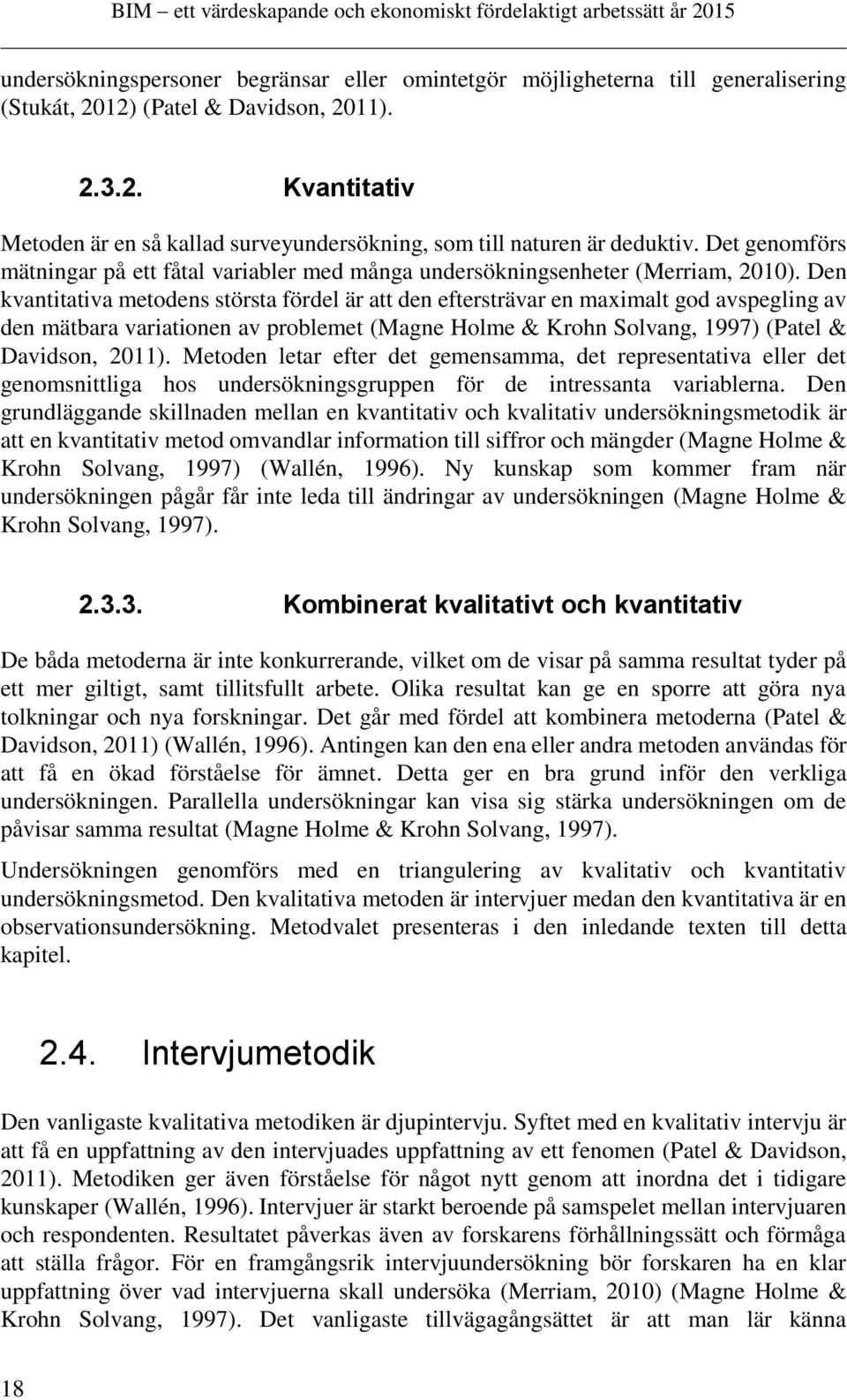 Den kvantitativa metodens största fördel är att den eftersträvar en maximalt god avspegling av den mätbara variationen av problemet (Magne Holme & Krohn Solvang, 1997) (Patel & Davidson, 2011).