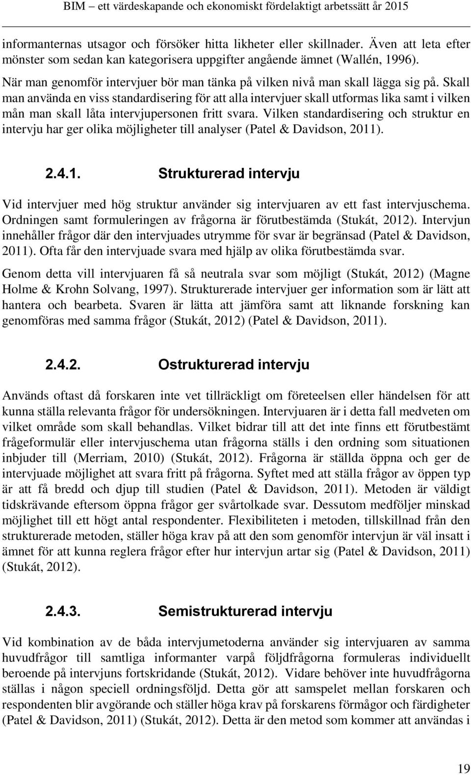 Skall man använda en viss standardisering för att alla intervjuer skall utformas lika samt i vilken mån man skall låta intervjupersonen fritt svara.