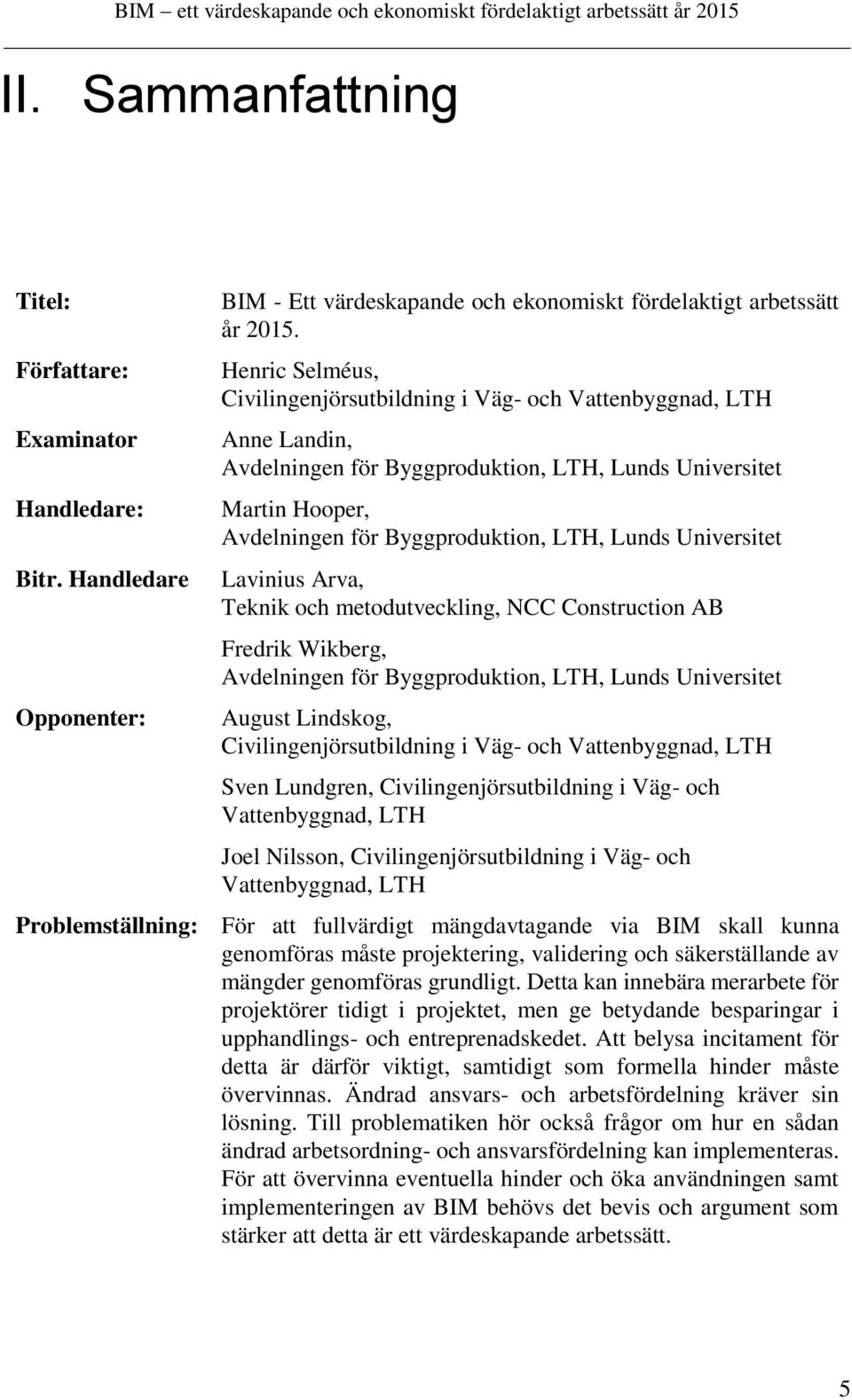 Universitet Lavinius Arva, Teknik och metodutveckling, NCC Construction AB Fredrik Wikberg, Avdelningen för Byggproduktion, LTH, Lunds Universitet August Lindskog, Civilingenjörsutbildning i Väg- och