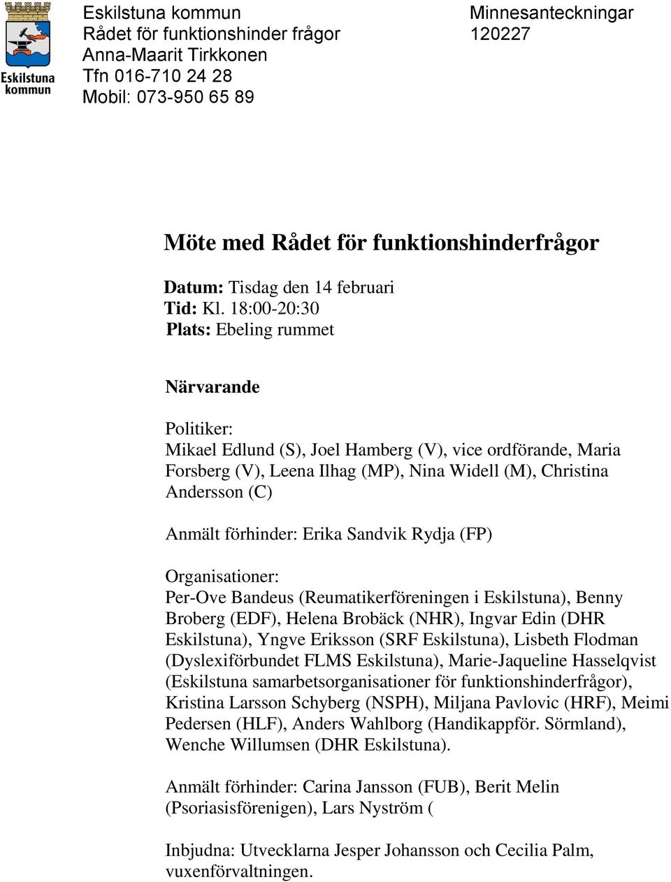 18:00-20:30 Plats: Ebeling rummet Närvarande Politiker: Mikael Edlund (S), Joel Hamberg (V), vice ordförande, Maria Forsberg (V), Leena Ilhag (MP), Nina Widell (M), Christina Andersson (C) Anmält