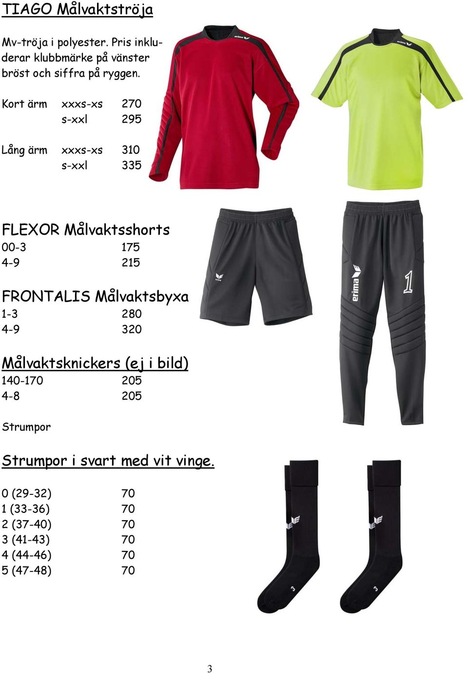 Kort ärm xxxs-xs 270 s-xxl 295 Lång ärm xxxs-xs 310 s-xxl 335 FLEXOR Målvaktsshorts 00-3 175 4-9 215