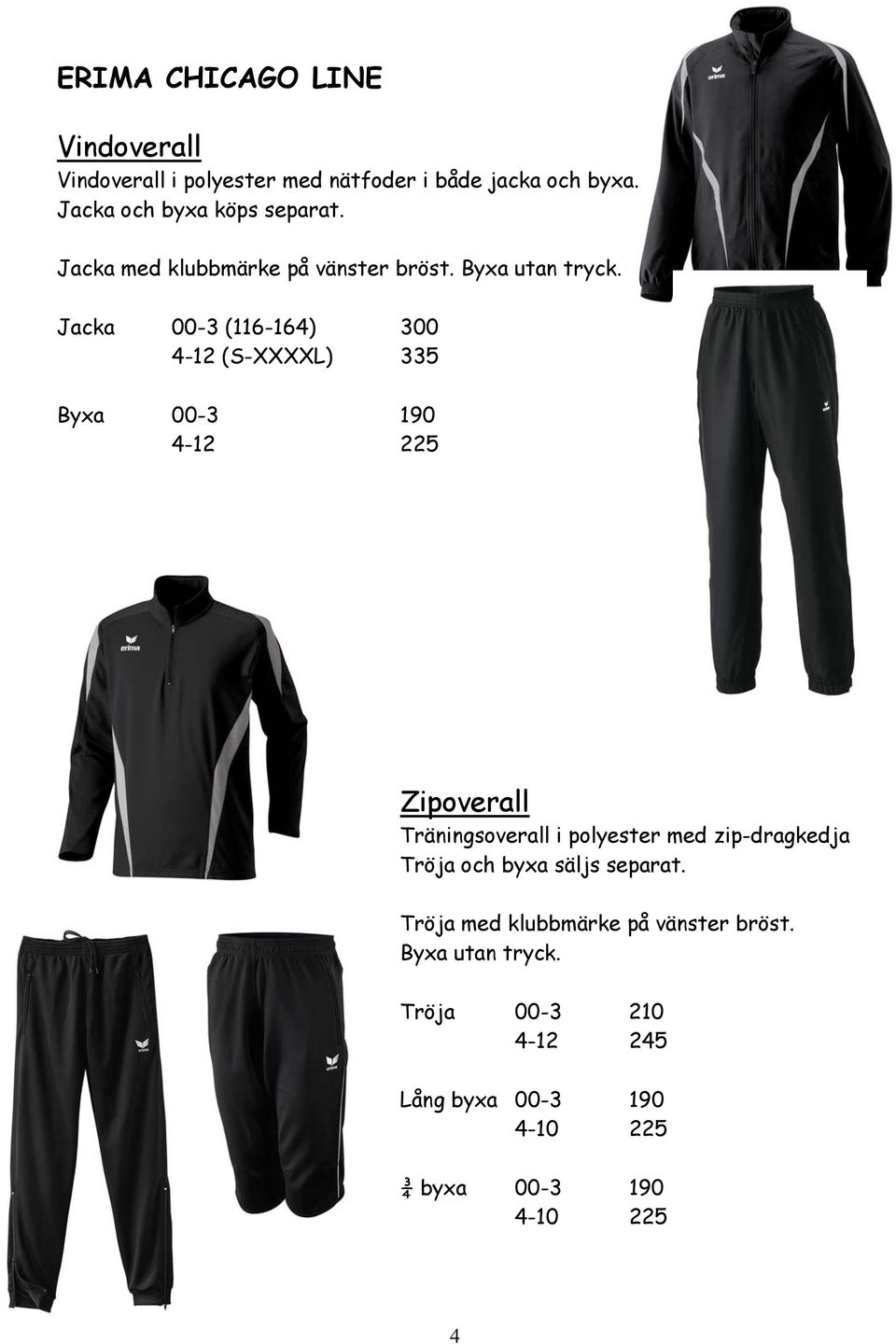 Jacka 00-3 (116-164) 300 4-12 (S-XXXXL) 335 Byxa 00-3 190 4-12 225 Zipoverall Träningsoverall i polyester med