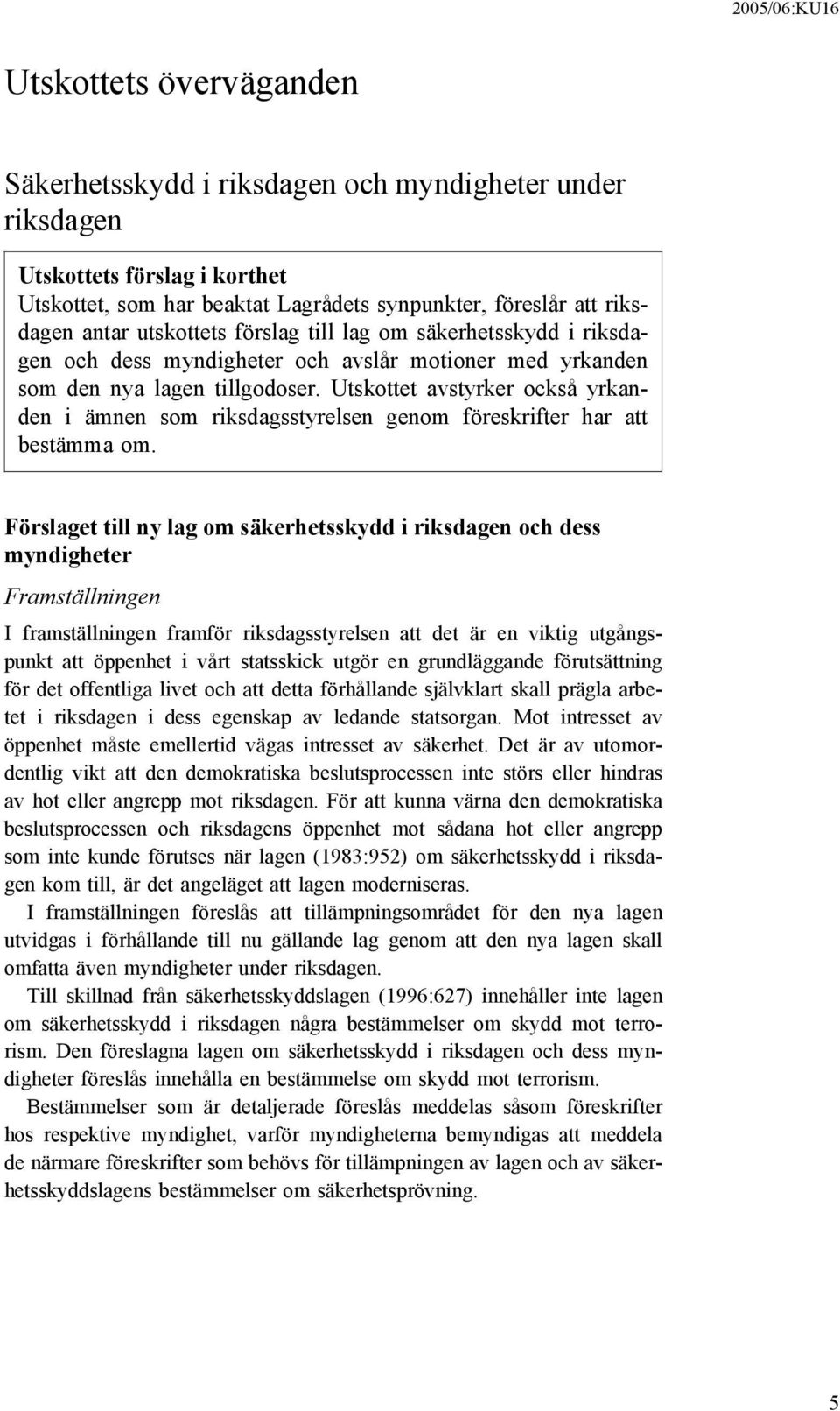 Utskottet avstyrker också yrkanden i ämnen som riksdagsstyrelsen genom föreskrifter har att bestämma om.